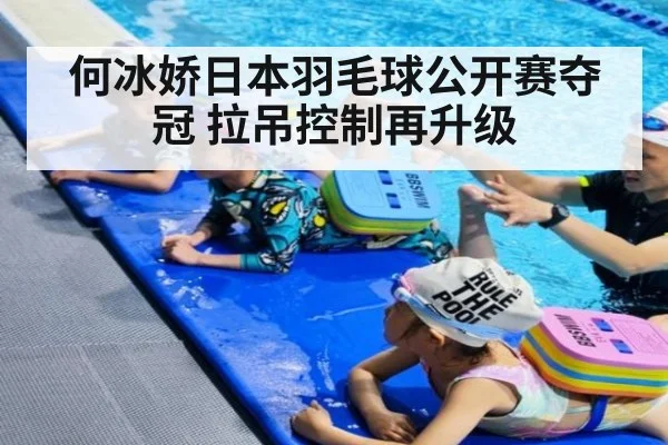 何冰娇日本羽毛球公开赛夺冠 拉吊控制再升级