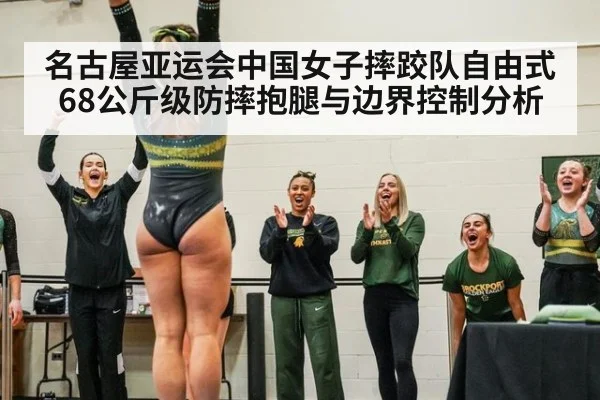 名古屋亚运会中国女子摔跤队自由式68公斤级防摔抱腿与边界控制分析