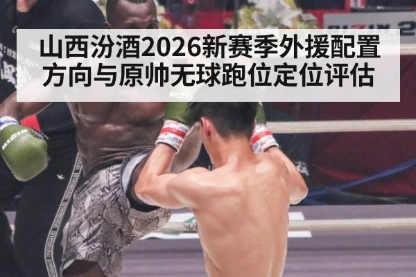 山西汾酒2026新赛季外援配置方向与原帅无球跑位定位评估