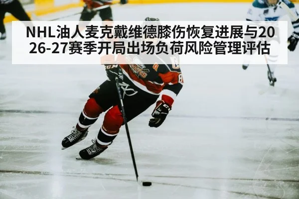 NHL油人麦克戴维德膝伤恢复进展与2026-27赛季开局出场负荷风险管理评估
